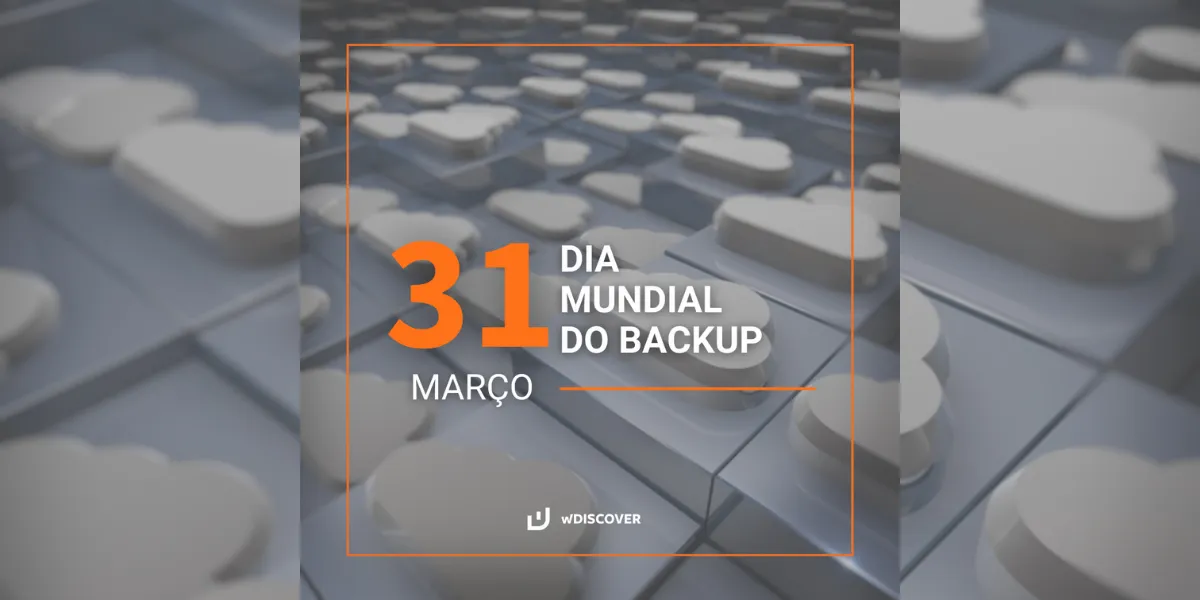 31 de Março | Dia mundial do Backup