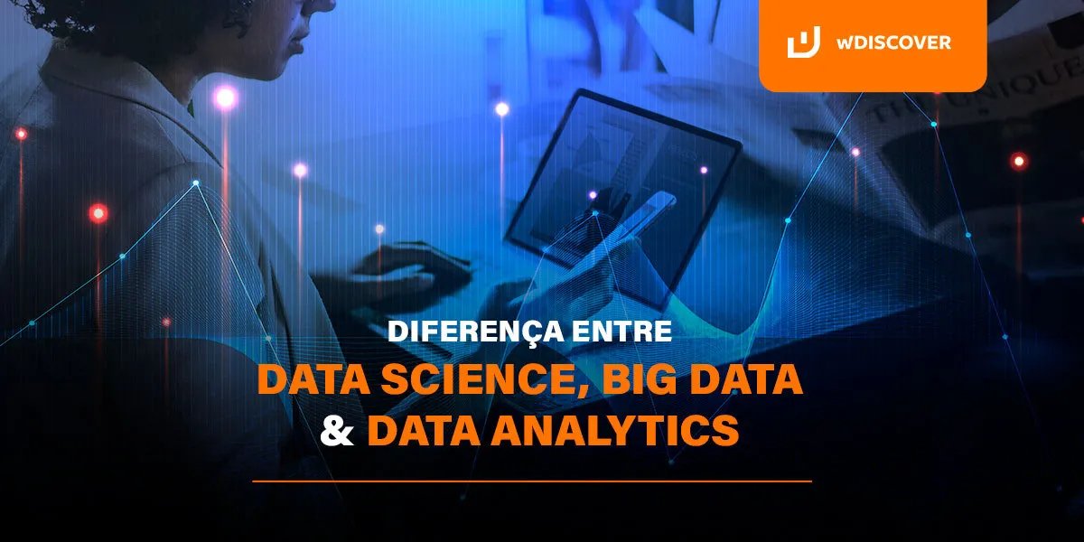 Precisamos falar sobre as diferenças entre Data Science, Big Data e Data Analytics 
