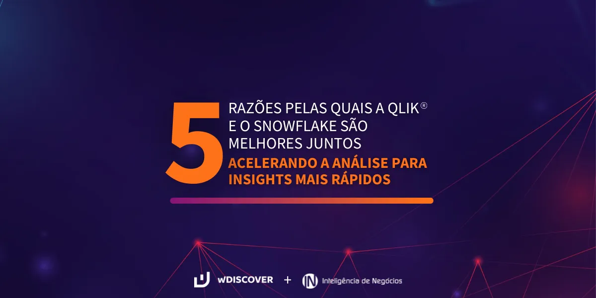 wD + IN | 5 razões pelas quais a Qlik e o Snowflake são melhores juntos
