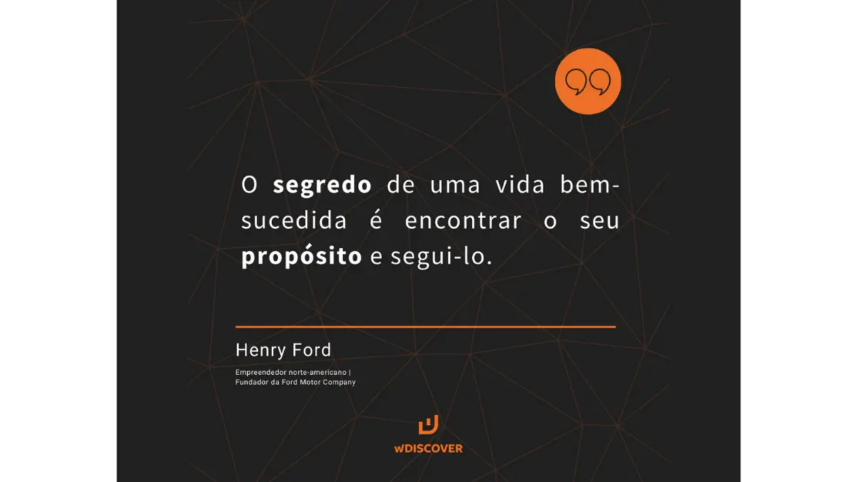“O segredo de uma vida bem-sucedida é encontrar o seu propósito e segui-lo.” Henry Ford - Empreendedor norte-americano | Fundador da Ford Motor ...