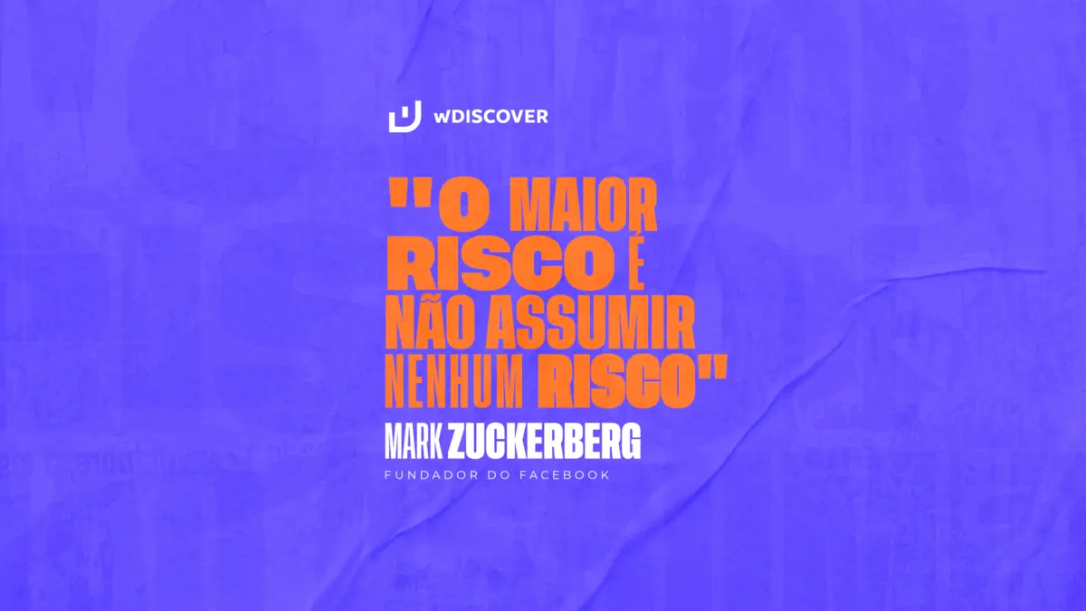 "O maior risco é não assumir nenhum risco." Mark Zuckerberg - Fundador do Facebook