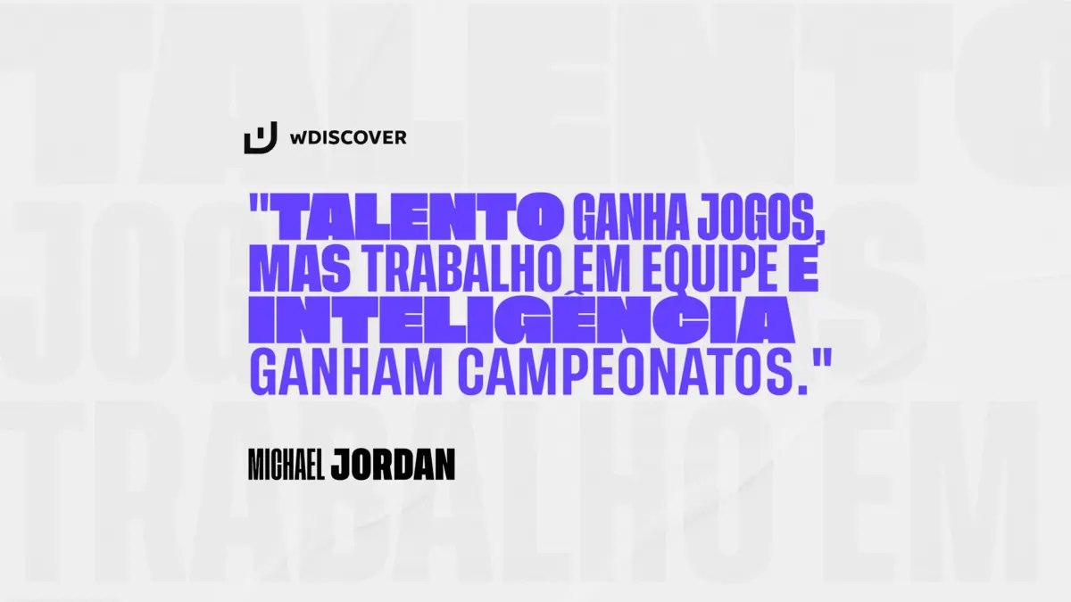 "Talento ganha jogos, mas trabalho em equipe e inteligência ganham campeonatos." Michael Jordan