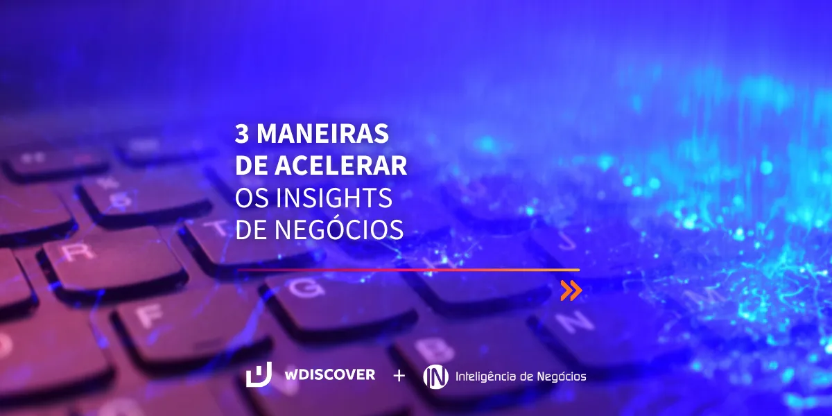 3 maneiras de acelerar os insights de negócio.