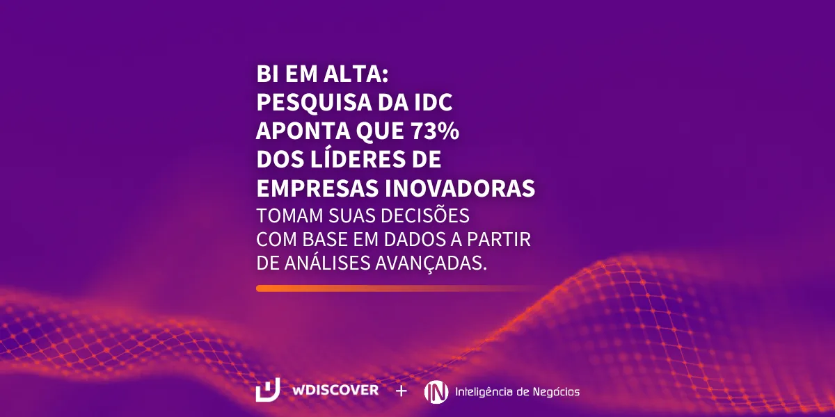 BI em alta: Pesquisa da IDC aponta que 73% dos líderes de empresas inovadoras tomam suas decisões com base em dados a partir de análises avançadas 