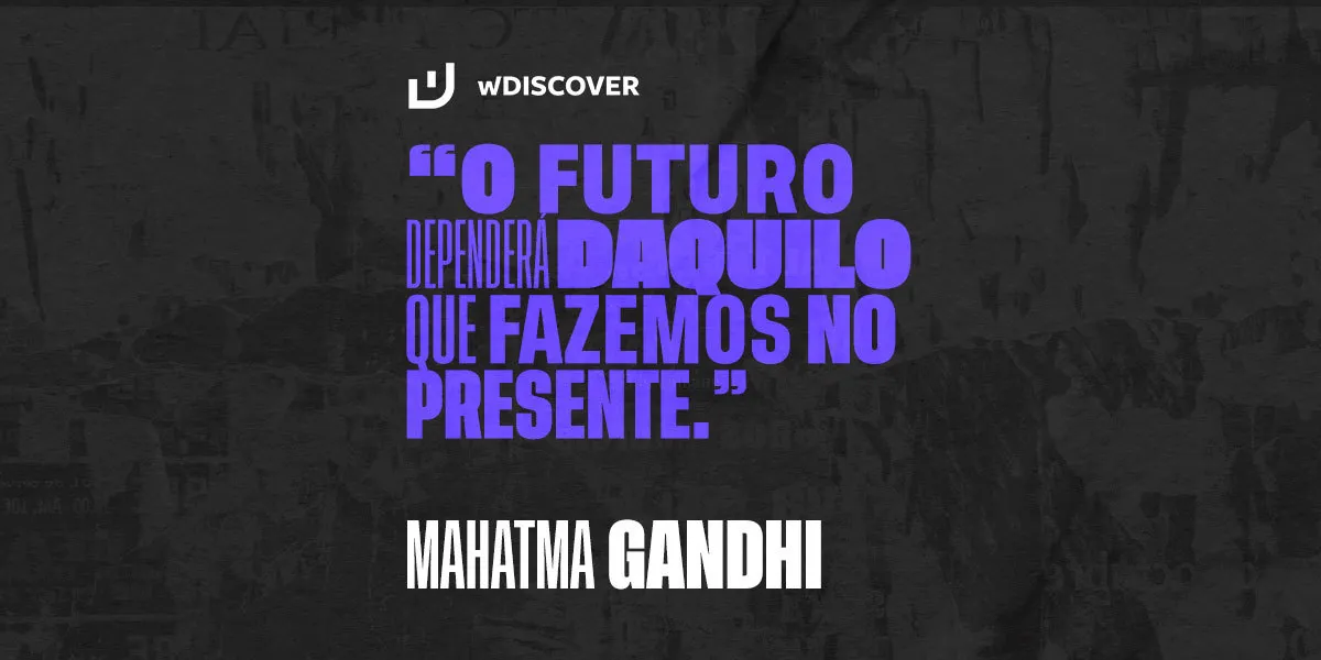 "O futuro dependerá daquilo que fazemos no presente" Mahatma Gandhi