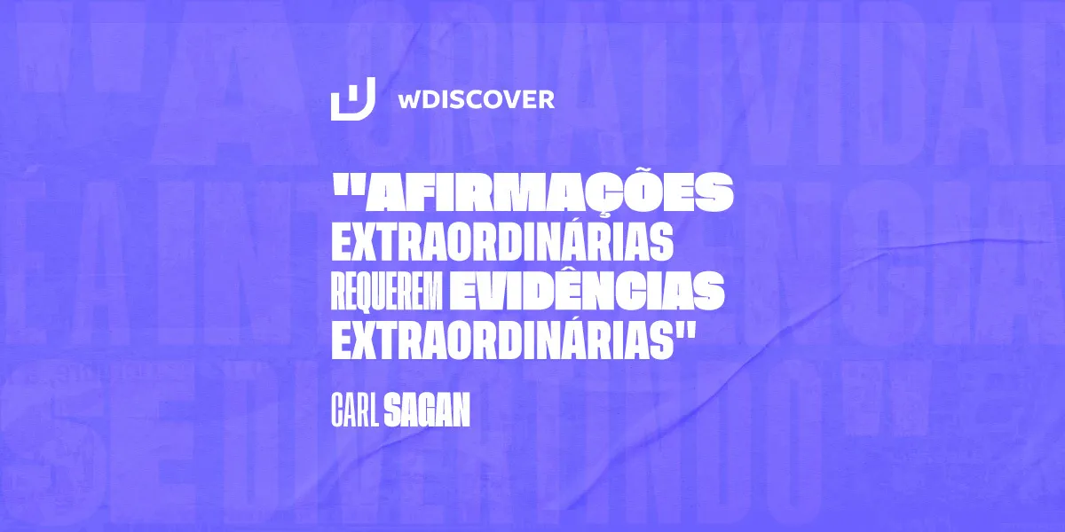 "Afirmações extraordinárias requerem evidências extraordinárias." Carl Sagan