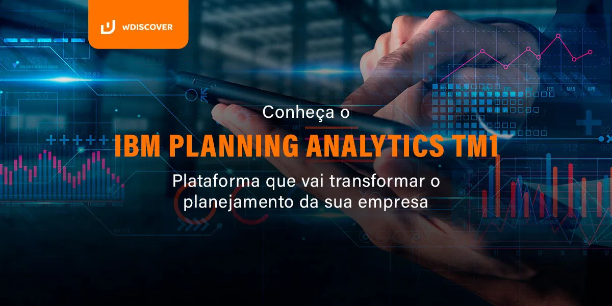 Conheça o IBM Planning Analytics TM1 – Plataforma que vai transformar o planejamento da sua empresa