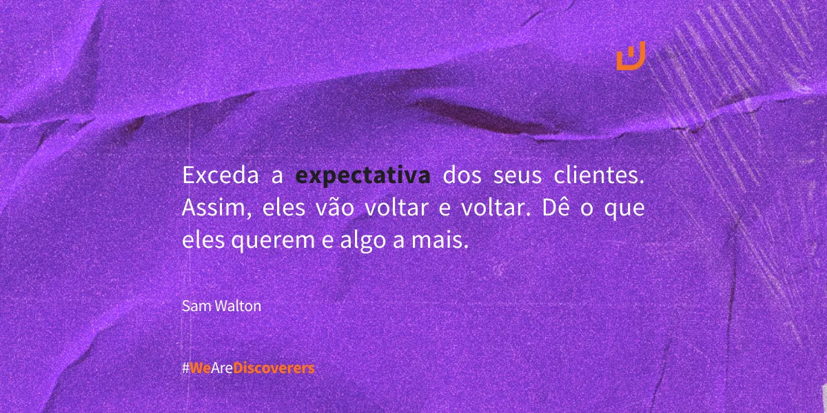 Frase Sam Walton | " Exceda a expectativa dos seus clientes ...