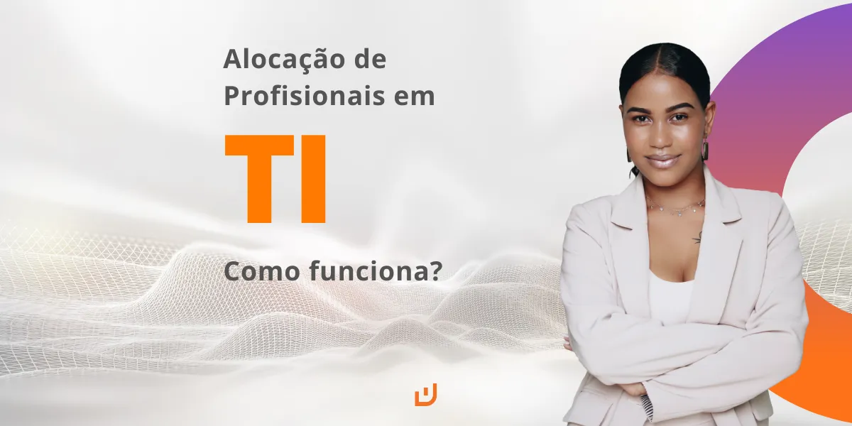 Alocação de profissionais em TI: Como funciona? 