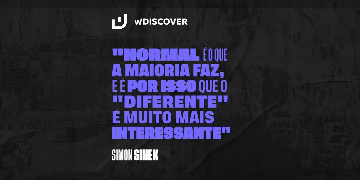 "Normal é o que a maioria faz, e é por isso que o "diferente" é muito mais interessante".  Simon Sinek