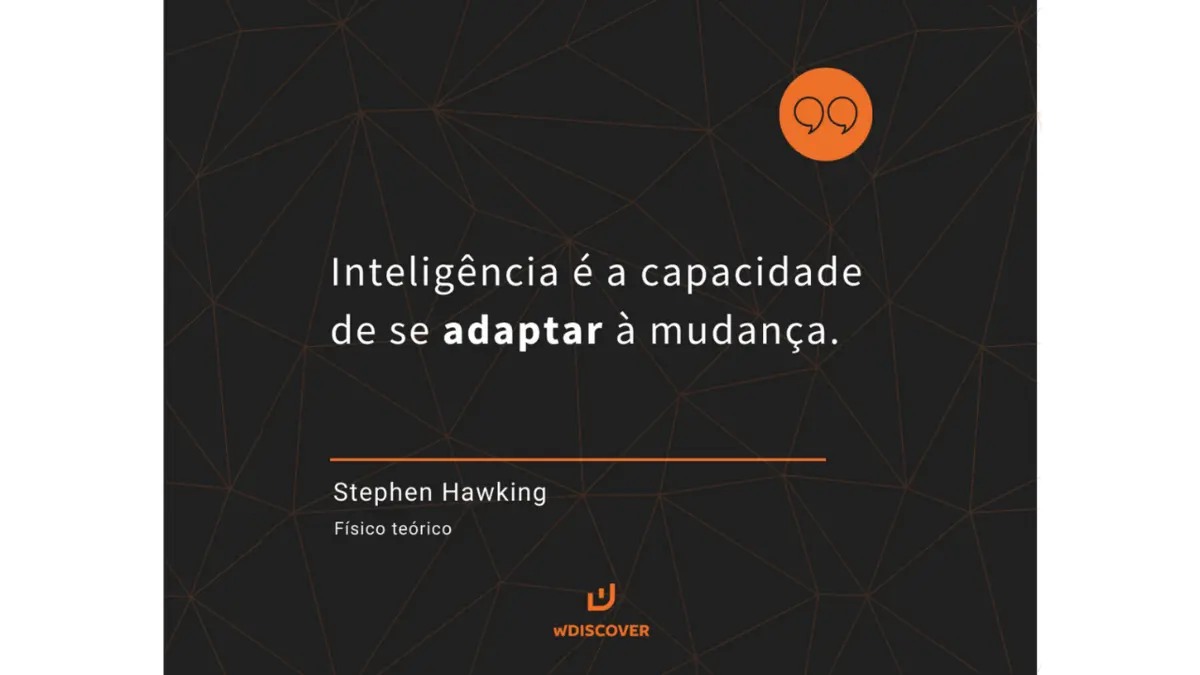 "Inteligência é a capacidade de se adaptar à mudança." Stephen Hawking - Físico teórico