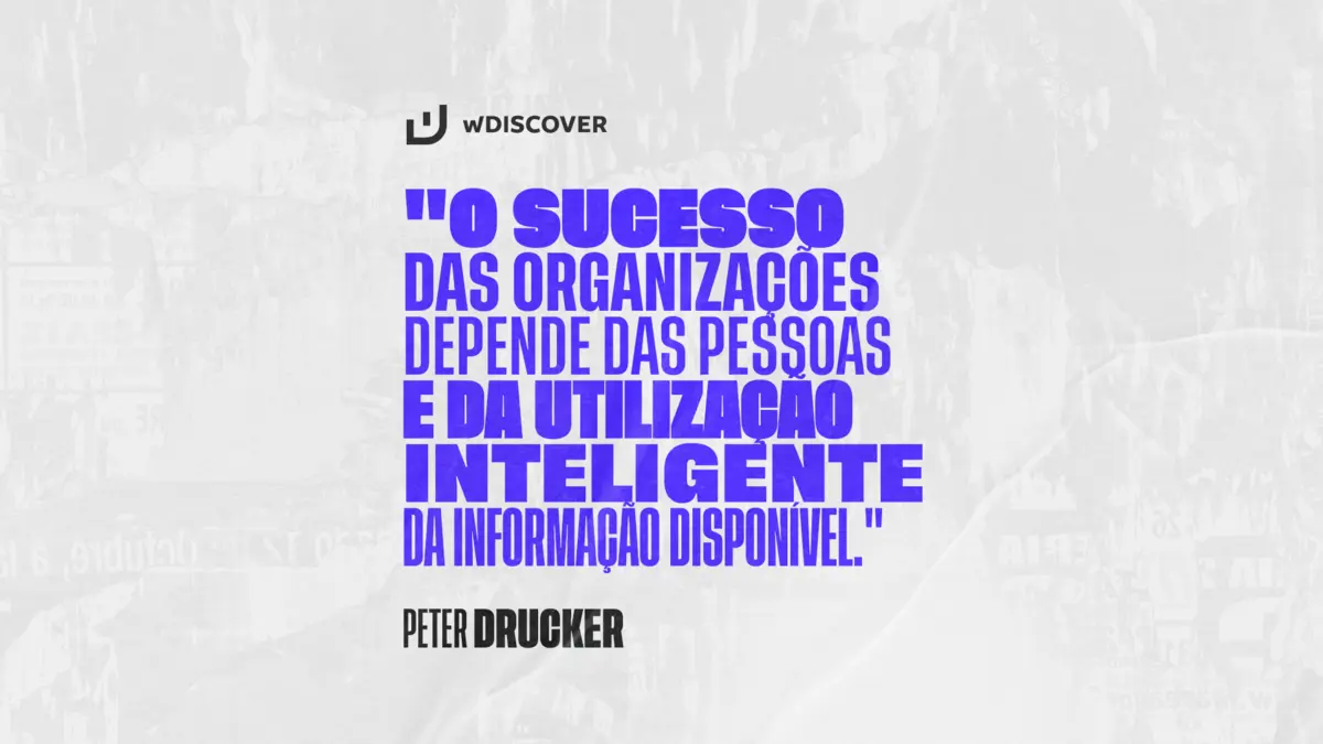 "O sucesso das organizações depende das pessoas e da utilização inteligente da informação disponível." Peter Drucker