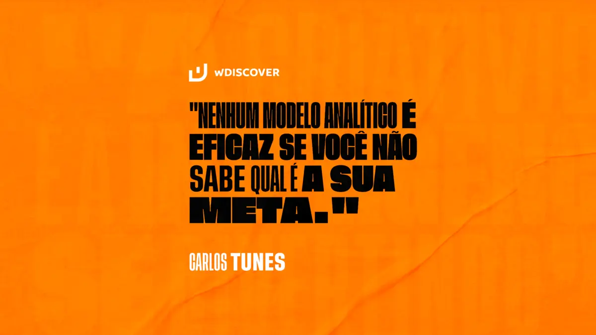 "Nenhum modelo analítico é eficaz se você não sabe qual é a sua meta." Carlos Tunes