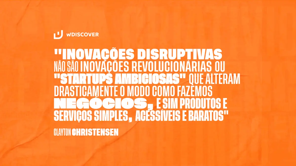 "Inovações disruptivas não são inovações revolucionárias ou "startups ambiociosas" que alteram drasticamente o modo como fazemos negócios, e ...